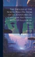 The English at the North Pole [Tr. From of Les Aventures Du Capitaine Hatteras]. With 129 Illustr. by Riou; Series 1 di Jules Verne edito da LEGARE STREET PR