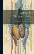 Aids to Physiology di Benjamin Thompson Lowne edito da LEGARE STREET PR