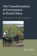The Transformation of Governance in Rural China di An Chen edito da Cambridge University Press