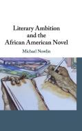 Literary Ambition and the African American Novel di Michael Nowlin edito da CAMBRIDGE
