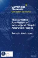 The Normative Foundations Of International Climate Adaptation Finance di Romain Weikmans edito da Cambridge University Press