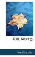 Celtic Gleanings di Thos M'Lauchlan edito da Bibliolife