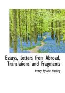 Essays, Letters from Abroad, Translations and Fragments di Percy Bysshe Shelley edito da BiblioLife