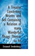 A Treatise Concerning Heaven And Hell Containing A Relation Of Many Wonderful Things Therein As He di Emanuel Swedenborg edito da Bibliolife