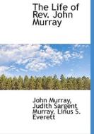 The Life Of Rev. John Murray di John Murray, Judith Sargent Murray, Linus S Everett edito da Bibliolife