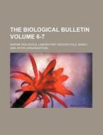 The Biological Bulletin Volume 6-7 di Marine Biological Laboratory edito da Rarebooksclub.com