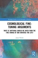 Cosmological Fine-Tuning Arguments di Jason (Eastern Illinois University Waller edito da Taylor & Francis Ltd