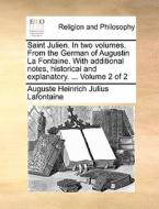 Saint Julien. In Two Volumes. From The German Of Augustin La Fontaine. With Additional Notes, Historical And Explanatory. ... Volume 2 Of 2 di August Heinrich Julius LaFontaine edito da Gale Ecco, Print Editions