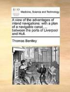 A View Of The Advantages Of Inland Navigations di Thomas Bentley edito da Gale Ecco, Print Editions