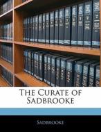 The Curate Of Sadbrooke di . Sadbrooke edito da Bibliolife, Llc