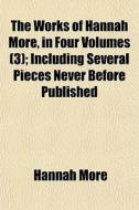 The Works Of Hannah More, In Four Volume di Hannah More edito da General Books