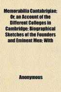Memorabilia Cantabrigiae; Or, An Account di Anonymous, Joseph Wilson edito da General Books