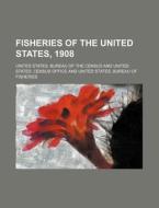 Fisheries of the United States, 1908 di United States Bureau of the Census edito da Rarebooksclub.com