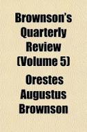 Brownson's Quarterly Review Volume 5 di Orestes Augustus Brownson, Books Group edito da Rarebooksclub.com