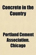 Concrete In The Country di Portland Cement Association Chicago edito da General Books