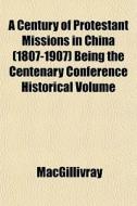 A Century Of Protestant Missions In Chin di Macgillivray edito da General Books