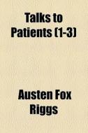 Talks To Patients (1-3) di Austen Fox Riggs edito da General Books Llc