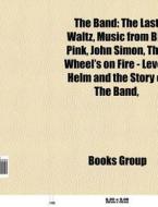 The Band di Source Wikipedia edito da Books LLC, Reference Series