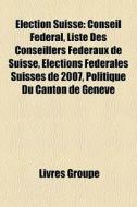Lection Suisse: Conseil F D Ral, Liste di Livres Groupe edito da Books LLC