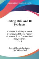 Testing Milk and Its Products: A Manual for Dairy Students, Creamery and Cheese Factory Operators, Food Chemists and Dairy Farmers (1913) di Edward Holyoke Farrington, Fritz Wilhelm Woll edito da Kessinger Publishing