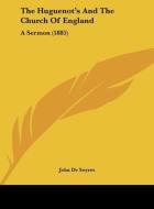 The Huguenot's and the Church of England: A Sermon (1885) di John De Soyres edito da Kessinger Publishing