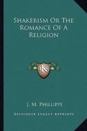 Shakerism or the Romance of a Religion di J. M. Phillippi edito da Kessinger Publishing