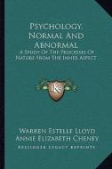 Psychology, Normal and Abnormal: A Study of the Processes of Nature from the Inner Aspect di Warren Estelle Lloyd, Annie Elizabeth Cheney edito da Kessinger Publishing