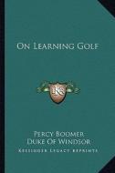 On Learning Golf di Percy Boomer edito da Kessinger Publishing