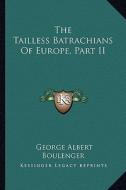 The Tailless Batrachians of Europe, Part II di George Albert Boulenger edito da Kessinger Publishing
