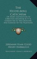 The Heidelberg Catechism: Or Short Instruction in Christian Doctrine as It Is Conducted in the Churches and Schools of the Palatinate and Elsewh edito da Kessinger Publishing