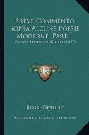 Breve Commento Sopra Alcune Poesie Moderne, Part 1: Parini, Leopardi, Giusti (1897) di Rossi Getulio edito da Kessinger Publishing