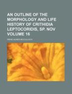 An Outline of the Morphology and Life History of Crithidia Leptocoridis, Sp. Nov Volume 16 di Irene Agnes McCulloch edito da Rarebooksclub.com