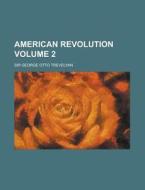 American Revolution Volume 2 di United States Government, Sir George Otto Trevelyan edito da Rarebooksclub.com