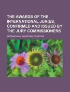 The Awards Of The International Juries, Confirmed And Issued By The Jury Commissioners di United States Congress Joint, International Exhibition edito da Rarebooksclub.com