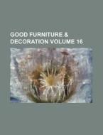 Good Furniture & Decoration Volume 16 di Books Group edito da Rarebooksclub.com