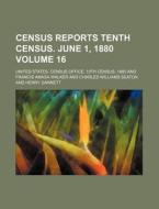 Census Reports Tenth Census. June 1, 1880 Volume 16 di United States Census Office Th edito da Rarebooksclub.com