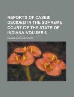 Reports of Cases Decided in the Supreme Court of the State of Indiana Volume 6 di Indiana Supreme Court edito da Rarebooksclub.com