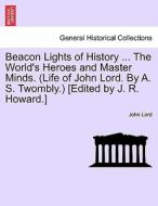 Beacon Lights of History ... The World's Heroes and Master Minds. (Life of John Lord. By A. S. Twombly.) [Edited by J. R di John Lord edito da British Library, Historical Print Editions