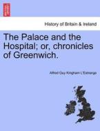 The Palace and the Hospital; or, chronicles of Greenwich. VOL. II di Alfred Guy Kingham L'Estrange edito da British Library, Historical Print Editions