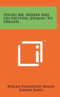 Young Mr. Meeker and His Exciting Journey to Oregon di Miriam Evangeline Mason edito da Literary Licensing, LLC