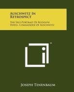 Auschwitz in Retrospect: The Self-Portrait of Rudolph Hoess, Commander of Auschwitz di Joseph Tenenbaum edito da Literary Licensing, LLC
