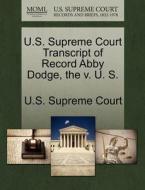 U.s. Supreme Court Transcript Of Record Abby Dodge, The V. U. S. edito da Gale, U.s. Supreme Court Records