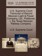 U.s. Supreme Court Transcript Of Record Mexican Light & Power Company, Ltd., Petitioner, V. The Texas Mexican Railway Company. edito da Gale Ecco, U.s. Supreme Court Records