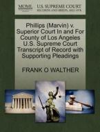 Phillips (marvin) V. Superior Court In And For County Of Los Angeles U.s. Supreme Court Transcript Of Record With Supporting Pleadings di Frank O Walther edito da Gale, U.s. Supreme Court Records
