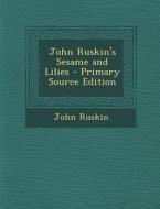 John Ruskin's Sesame and Lilies di John Ruskin edito da Nabu Press
