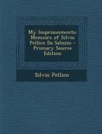 My Imprisonments: Memoirs of Silvio Pellico Da Saluzzo di Silvio Pellico edito da Nabu Press