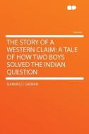 The A Tale Of How Two Boys Solved The Indian Question di S[amuel] C. Gilman edito da Hardpress Ltd