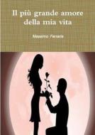 Il Piu Grande Amore Della MIA Vita di Massimo Ferraris edito da Lulu.com