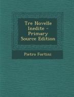 Tre Novelle Inedite di Pietro Fortini edito da Nabu Press