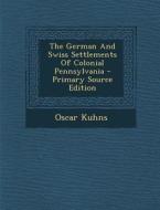 The German and Swiss Settlements of Colonial Pennsylvania di Oscar Kuhns edito da Nabu Press
